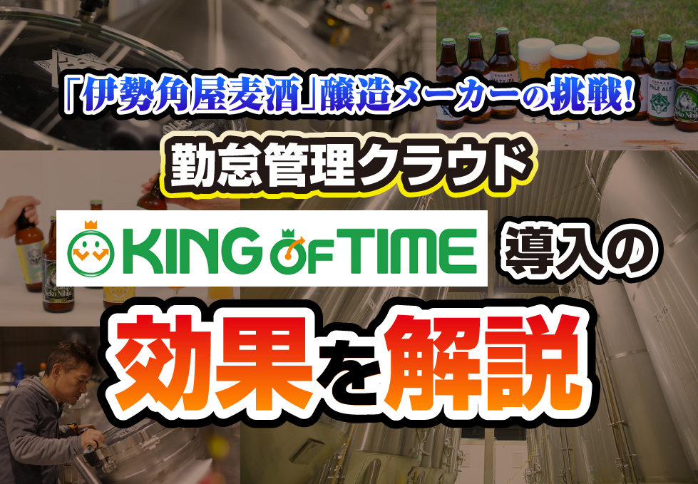 クラフトビール「伊勢角屋麦酒」醸造メーカーの挑戦！KING OF TIMEで勤怠管理にかかる時間を月3日短縮！｜製造･飲食業有限会社二軒茶屋餅角屋本店さま