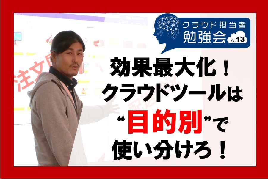 効果最大化！クラウドツールは目的別で使い分けろ！