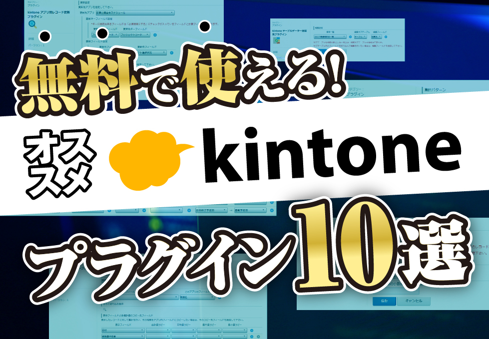 無料で使える！オススメkintoneプラグイン10選