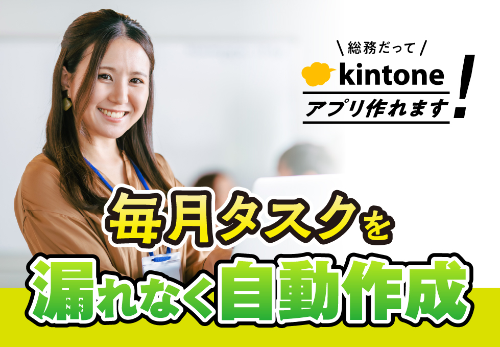 総務だってkintoneアプリ作れます！　毎月タスクを漏れなく自動作成