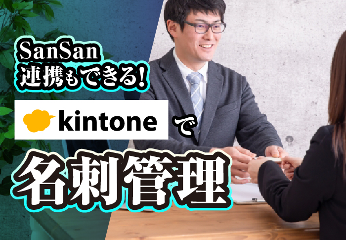 SanSan連携もできる！kintoneで名刺管理