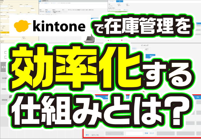 kintoneで在庫管理を効率化する仕組みとは？