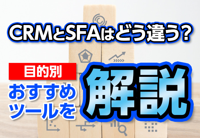 CRMとSFAはどう違う？目的別おすすめツールを解説