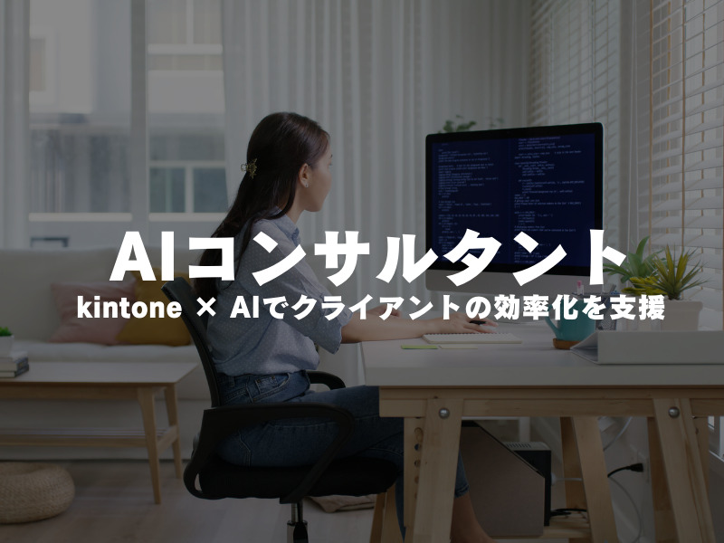 【 AIコンサルタント 】kintone × AIでクライアントの効率化を支援