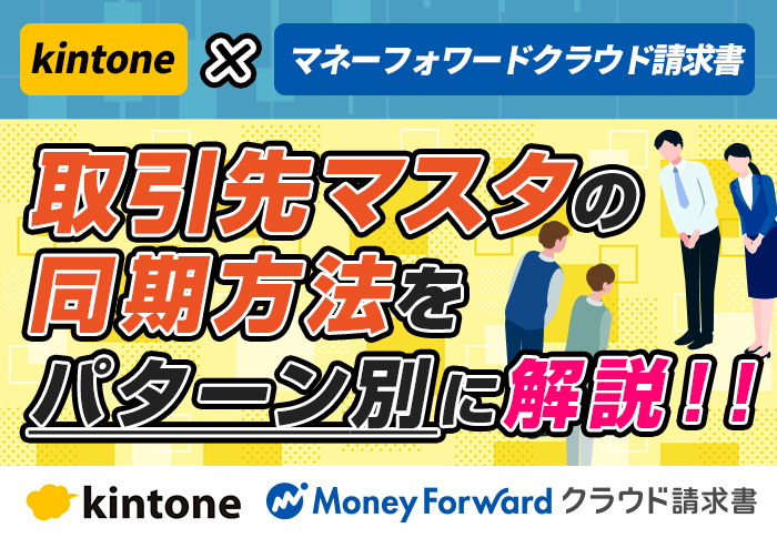 kintone × マネーフォワードクラウド請求書連携システムを導入するときの得意先連携方法とは？パターン別に解説
