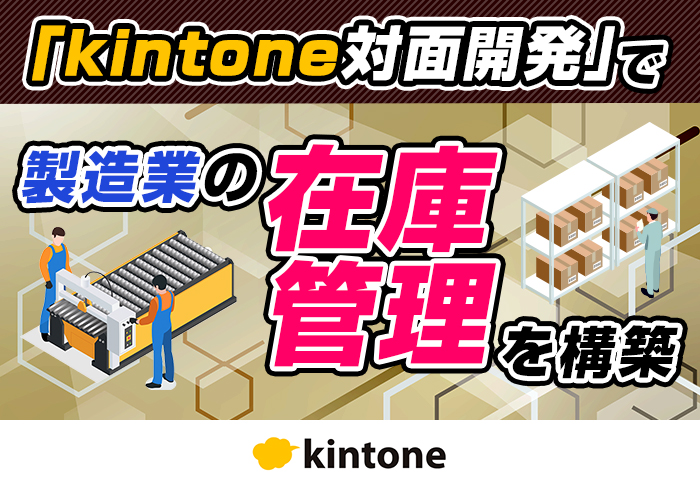kintone対面開発で製造業の在庫管理を構築