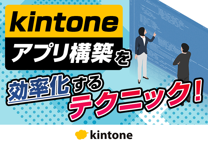 kintoneアプリ構築のノウハウを徹底解説！プロが実践する4つのテクニック