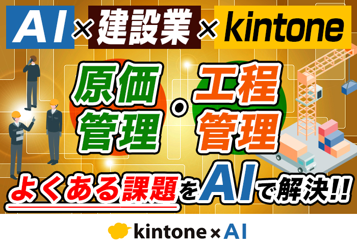 【建設業必見】kintone × AIで工期管理と原価入力を革新させる実践テクニック
