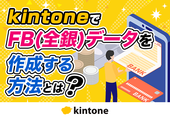 kintoneでもFBデータ(全銀データ)は作れる！口座振替の請求管理を効率化するカスタマイズ方法