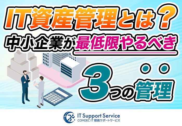 IT資産管理とは？中小企業が最低限やるべき3つの管理と始め方