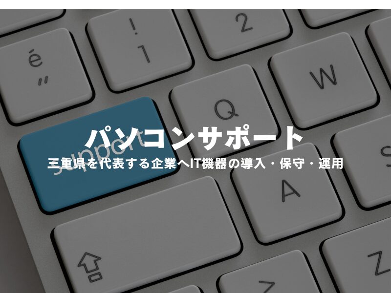 【 パソコンサポート 】三重県を代表する企業へIT機器の導入・保守・運用