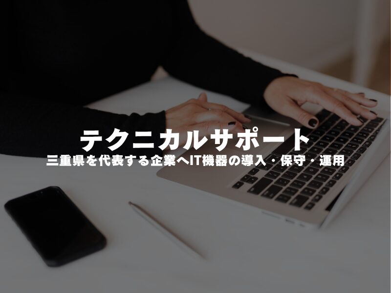 【 テクニカルサポート 】三重県を代表する企業へIT機器の導入・保守・運用