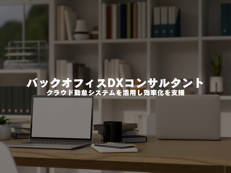 【 バックオフィスDXコンサルタント 】クラウド勤怠システムを活用し効率化を支援