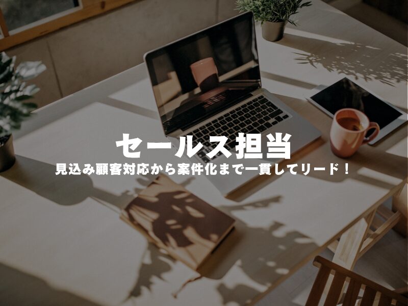 【 セールス担当 】見込み顧客対応から案件化まで一貫してリード！