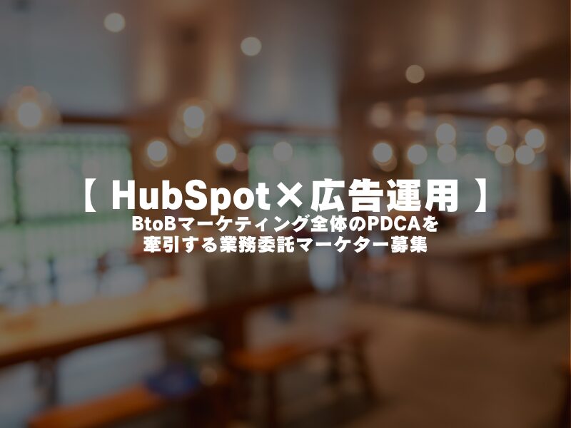 【 HubSpot×広告運用 】BtoBマーケティング全体のPDCAを牽引する業務委託マーケター募集