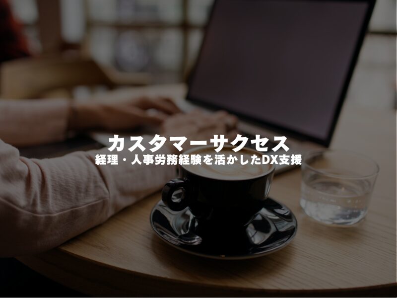 【 カスタマーサクセス 】経理・人事労務経験を活かしたDX支援