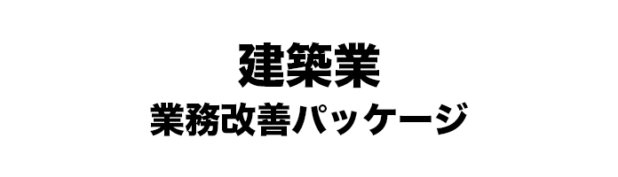 建築業 業務改善パッケージ