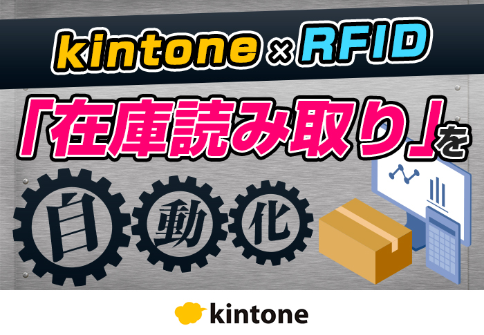 kintoneとRFIDの活用でバーコード読み取りよりも簡単に在庫管理が可能に！棚卸業務を効率化するアプリ開発事例