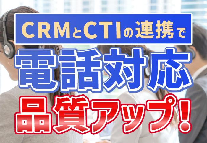CTIとCRMの違いとは？連携するメリット･ツールの選び方を解説